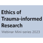 Ethics of Trauma-informed Research Webinar Series – Now on YouTube!